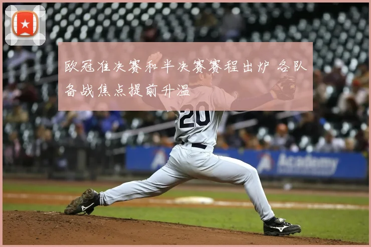 欧冠准决赛和半决赛赛程出炉 各队备战焦点提前升温