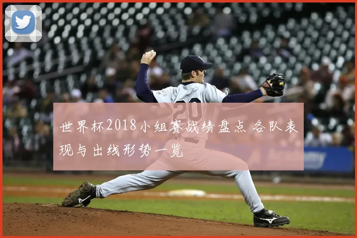 世界杯2018小组赛战绩盘点 各队表现与出线形势一览