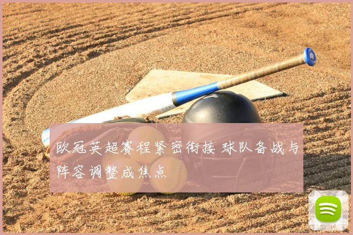欧冠英超赛程紧密衔接 球队备战与阵容调整成焦点