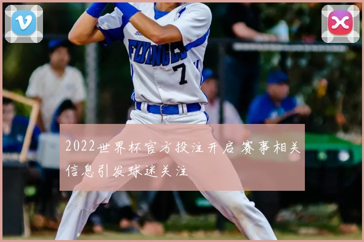 2022世界杯官方投注开启 赛事相关信息引发球迷关注