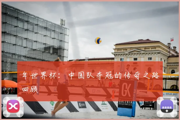 年世界杯：中国队夺冠的传奇之路回顾