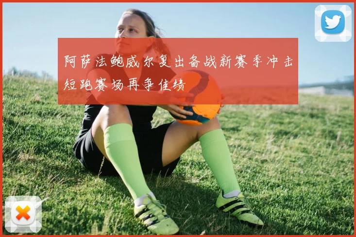 阿萨法鲍威尔复出备战新赛季冲击短跑赛场再争佳绩