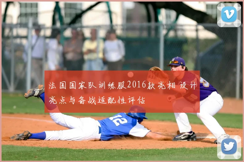 法国国家队训练服2016款亮相 设计亮点与备战适配性评估