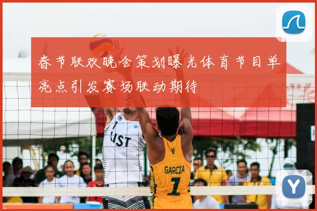 春节联欢晚会策划曝光体育节目单亮点引发赛场联动期待