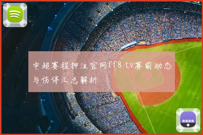 中超赛程押注官网ff8 tv赛前动态与伤停汇总解析