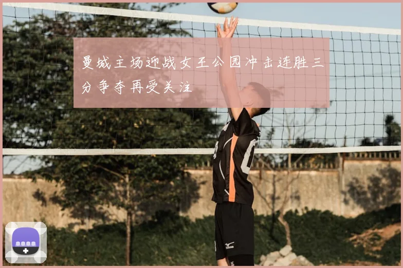 曼城主场迎战女王公园冲击连胜三分争夺再受关注