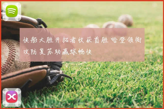 快船大胜开拓者收获首胜 哈登领衔攻防复苏助赢球畅快